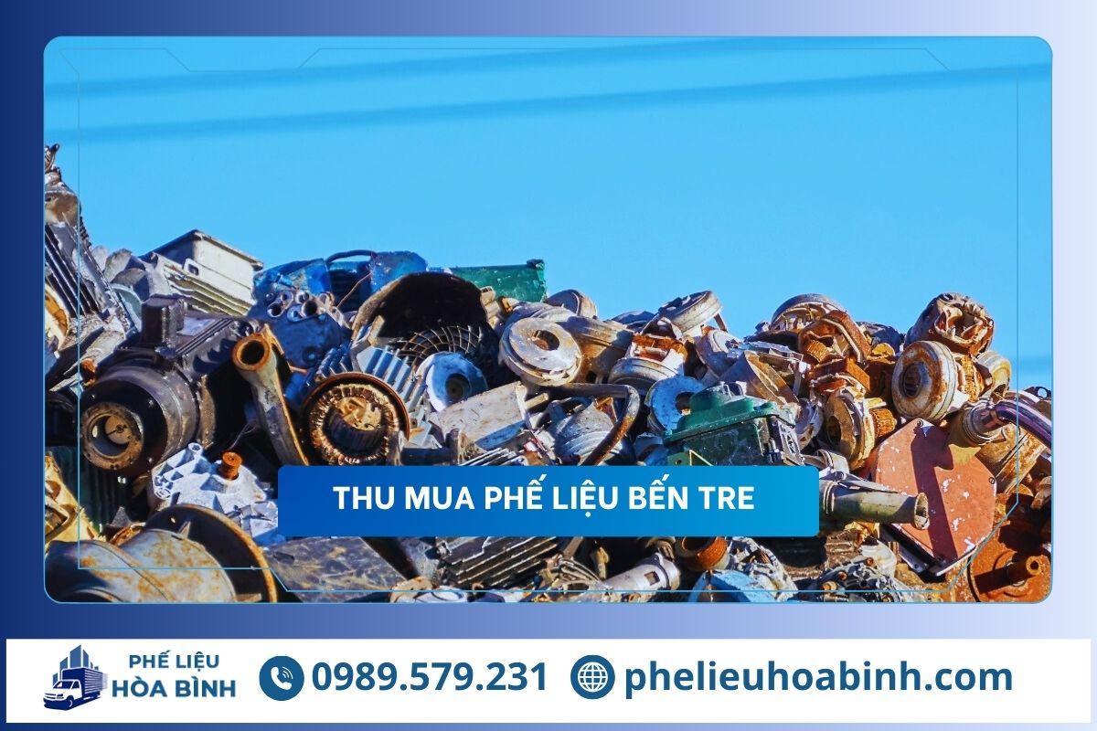 Thu mua phế liệu Bến Tre uy tín, hỗ trợ tận nơi, giá cao