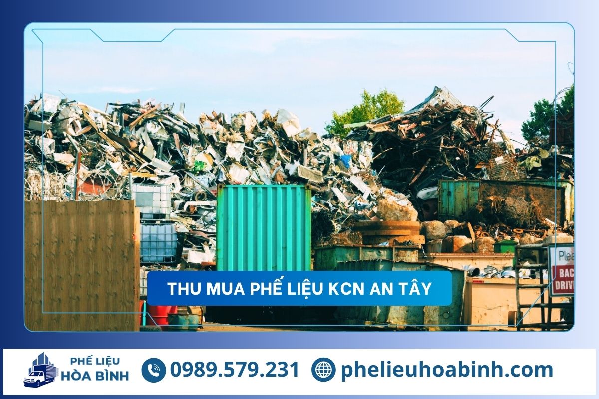 Thu mua phế liệu KCN An Tây uy tín, hỗ trợ tận nơi, giá cao